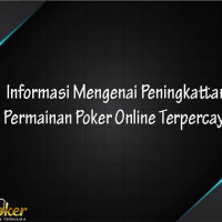 Informasi Mengenai Peningkattan Permainan Poker Online Terpercaya
