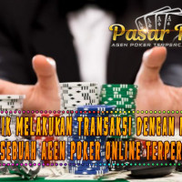 Teknik Melakukan Transaksi Dengan Mudah di Sebuah Agen Poker Online Terpercaya